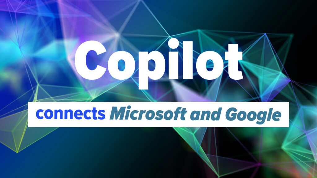 Copilot brings Microsoft and Google together